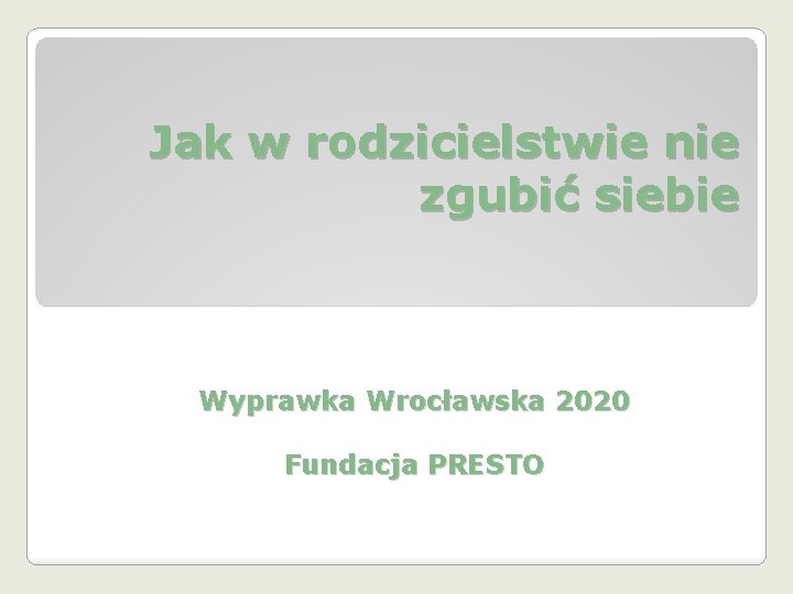 Jak w rodzicielstwie nie zgubić siebie Wyprawka Wrocławska 2020 Fundacja PRESTO 