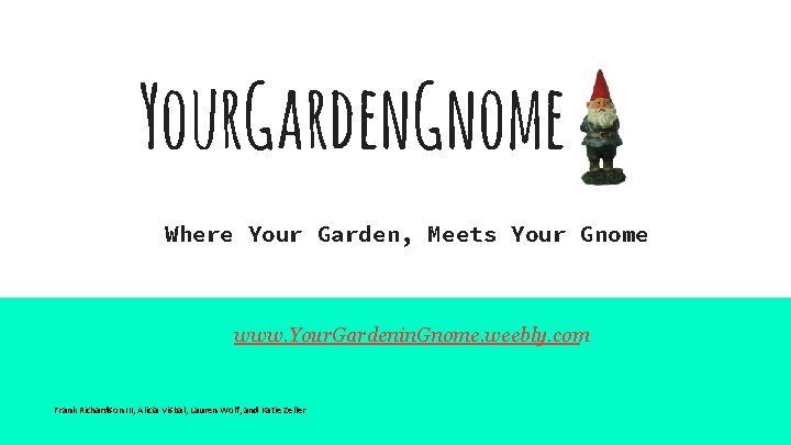 Your. Garden. Gnome Where Your Garden, Meets Your Gnome www. Your. Gardenin. Gnome. weebly.