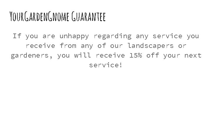 Your. Garden. Gnome Guarantee If you are unhappy regarding any service you receive from