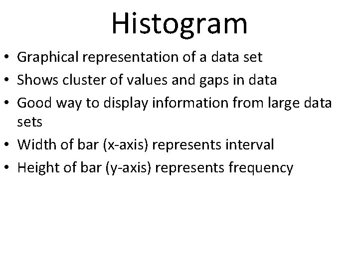 Histogram • Graphical representation of a data set • Shows cluster of values and
