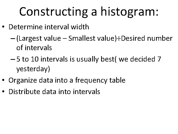 Constructing a histogram: • Determine interval width – (Largest value – Smallest value)÷Desired number