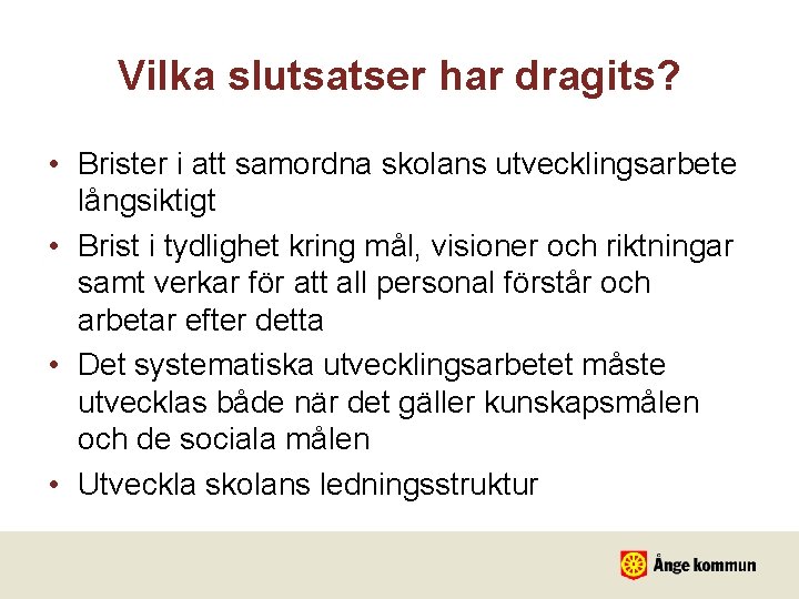 Vilka slutsatser har dragits? • Brister i att samordna skolans utvecklingsarbete långsiktigt • Brist