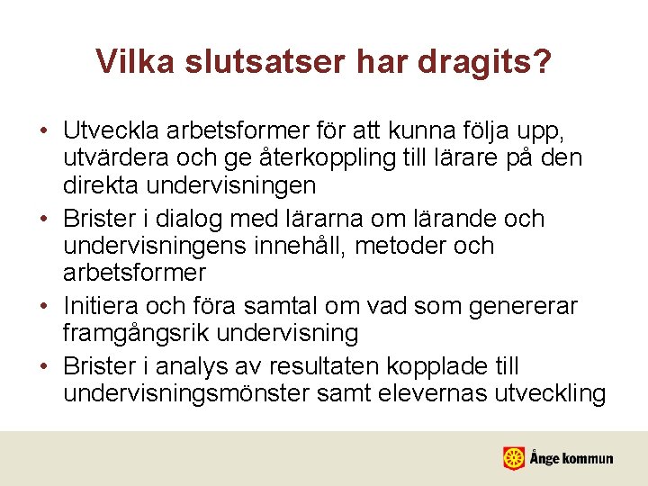 Vilka slutsatser har dragits? • Utveckla arbetsformer för att kunna följa upp, utvärdera och