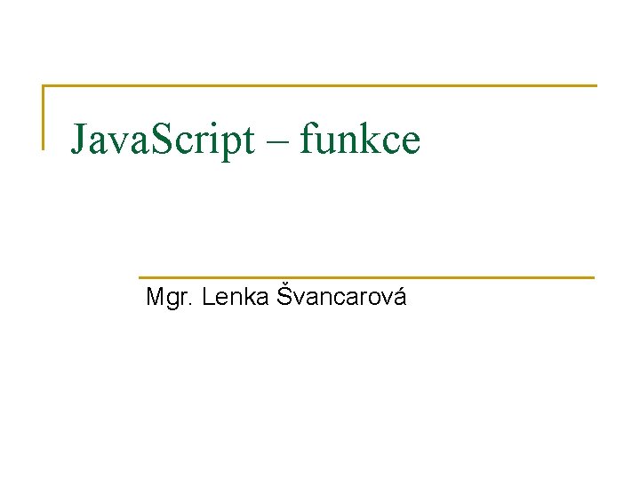 Java. Script – funkce Mgr. Lenka Švancarová 