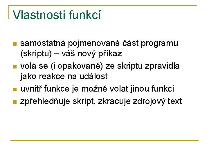 Vlastnosti funkcí n n samostatná pojmenovaná část programu (skriptu) – váš nový příkaz volá