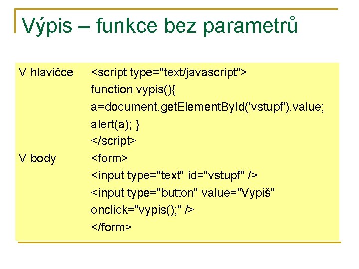 Výpis – funkce bez parametrů V hlavičce V body <script type="text/javascript"> function vypis(){ a=document.