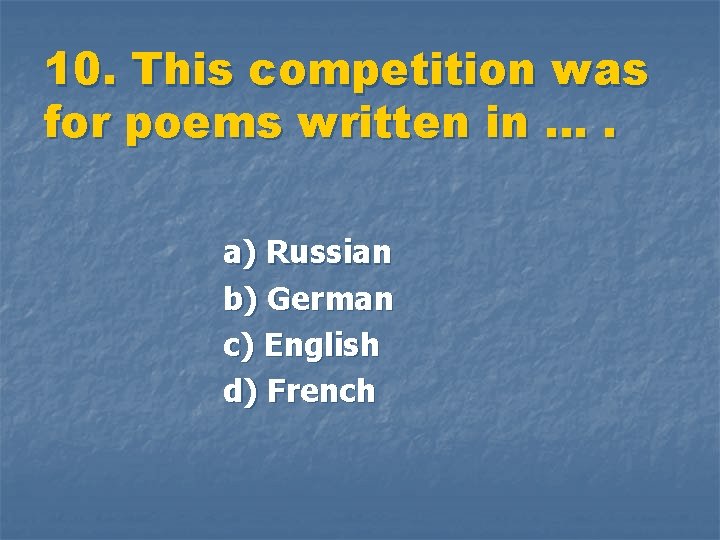 10. This competition was for poems written in …. a) Russian b) German c)