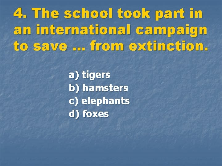 4. The school took part in an international campaign to save … from extinction.