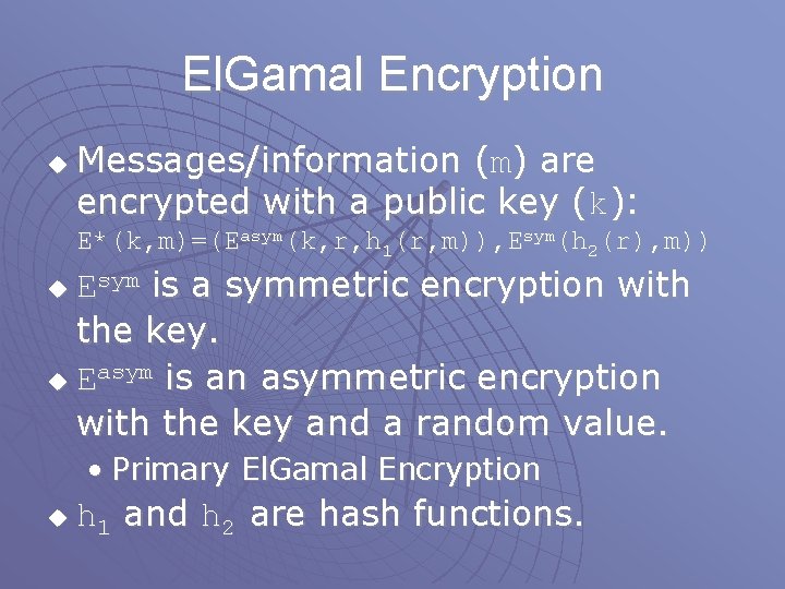 El. Gamal Encryption u Messages/information (m) are encrypted with a public key (k): E*(k, El. Gamal Encryption u Messages/information (m) are encrypted with a public key (k): E*(k,