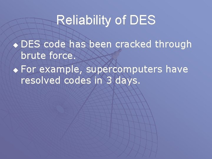 Reliability of DES code has been cracked through brute force. u For example, supercomputers Reliability of DES code has been cracked through brute force. u For example, supercomputers