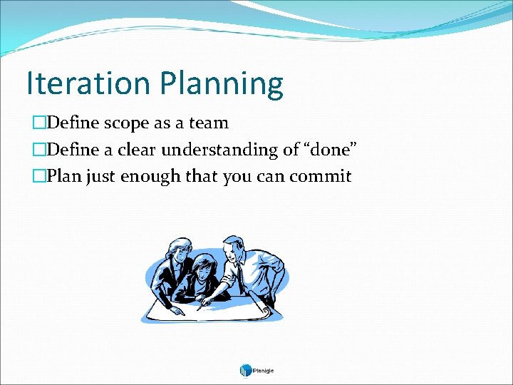 Iteration Planning �Define scope as a team �Define a clear understanding of “done” �Plan