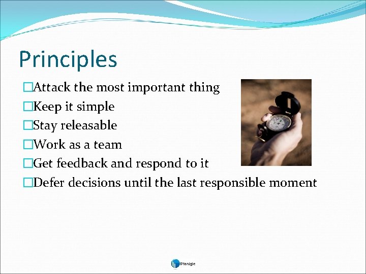 Principles �Attack the most important thing �Keep it simple �Stay releasable �Work as a