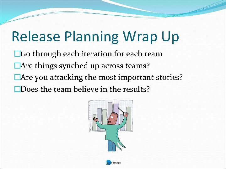 Release Planning Wrap Up �Go through each iteration for each team �Are things synched