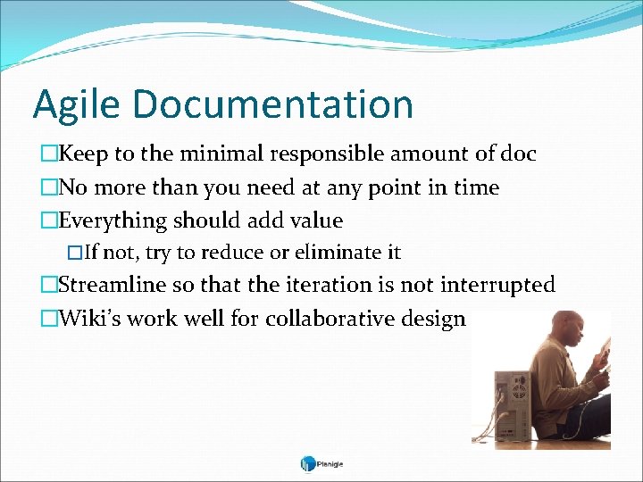 Agile Documentation �Keep to the minimal responsible amount of doc �No more than you