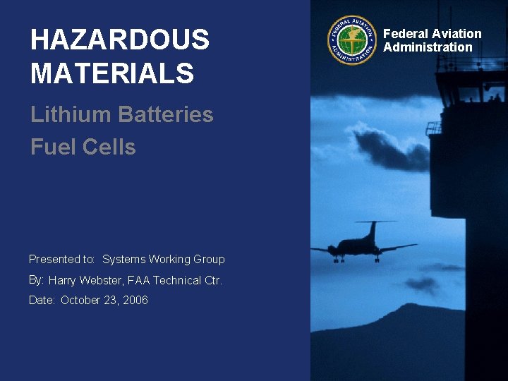 HAZARDOUS MATERIALS Lithium Batteries Fuel Cells Presented to: Systems Working Group By: Harry Webster,