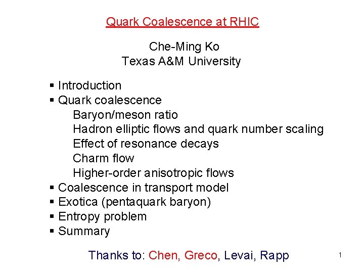Quark Coalescence at RHIC Che-Ming Ko Texas A&M University § Introduction § Quark coalescence