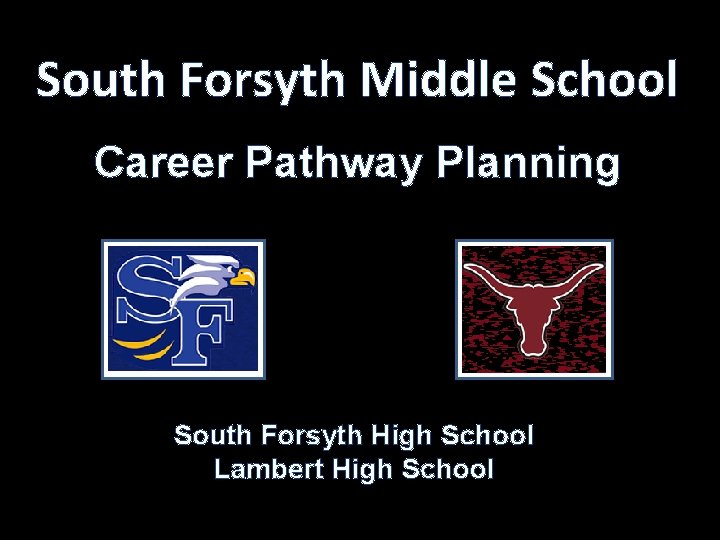 South Forsyth Middle School Career Pathway Planning South Forsyth High School Lambert High School