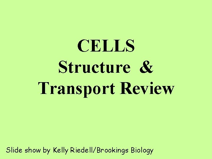 CELLS Structure & Transport Review Slide show by Kelly Riedell/Brookings Biology 