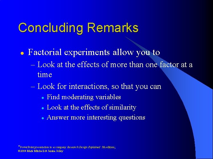 Concluding Remarks l Factorial experiments allow you to – Look at the effects of