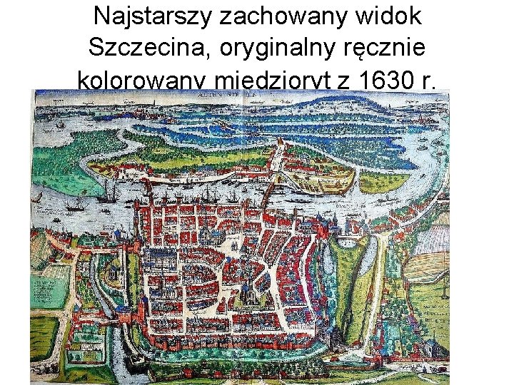Najstarszy zachowany widok Szczecina, oryginalny ręcznie kolorowany miedzioryt z 1630 r. 
