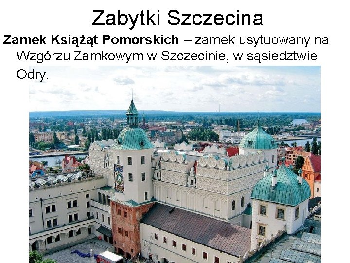 Zabytki Szczecina Zamek Książąt Pomorskich – zamek usytuowany na Wzgórzu Zamkowym w Szczecinie, w