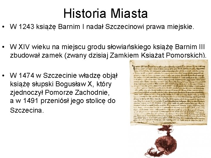 Historia Miasta • W 1243 książę Barnim I nadał Szczecinowi prawa miejskie. • W