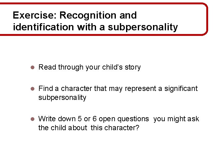 Exercise: Recognition and identification with a subpersonality l Read through your child’s story l