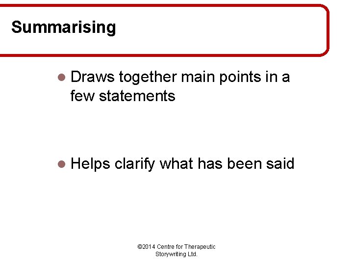 Summarising l Draws together main points in a few statements l Helps clarify what
