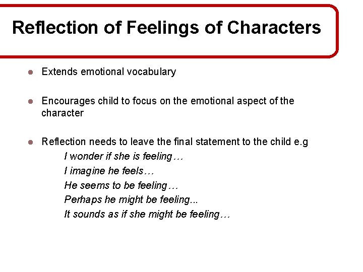 Reflection of Feelings of Characters l Extends emotional vocabulary l Encourages child to focus