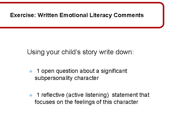 Exercise: Written Emotional Literacy Comments Using your child’s story write down: l 1 open