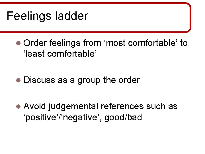 Feelings ladder l Order feelings from ‘most comfortable’ to ‘least comfortable’ l Discuss l