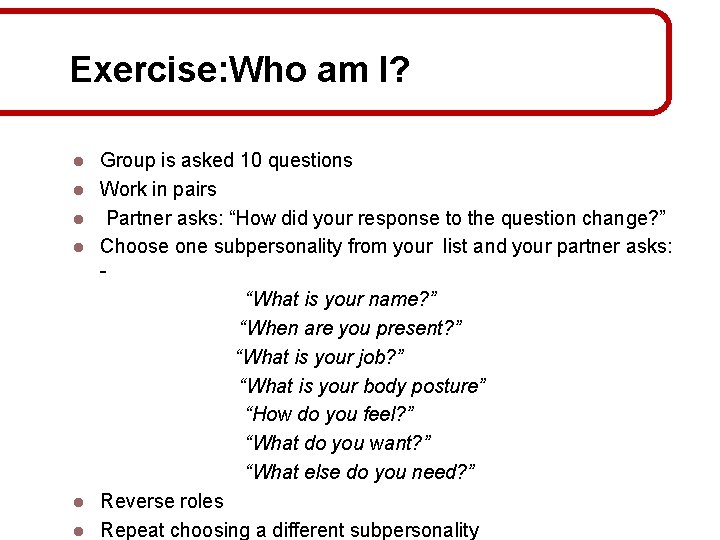 Exercise: Who am I? l l l Group is asked 10 questions Work in