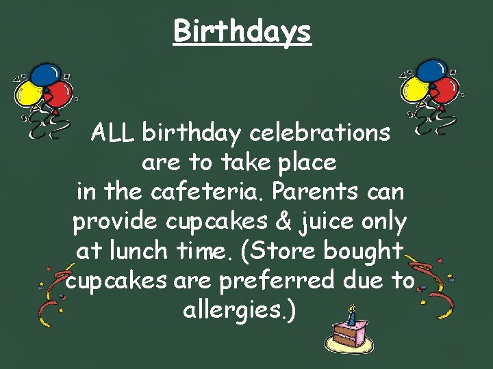 Birthdays ALL birthday celebrations are to take place in the cafeteria. Parents can provide