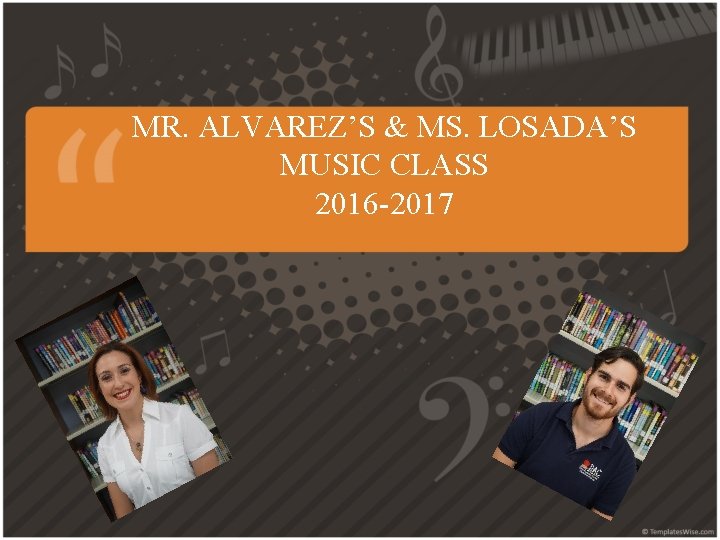 MR. ALVAREZ’S & MS. LOSADA’S MUSIC CLASS 2016 -2017 