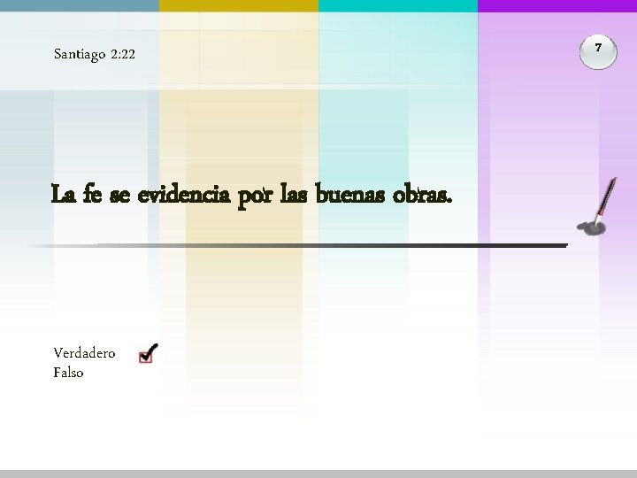 Santiago 2: 22 La fe se evidencia por las buenas obras. Verdadero Falso 7