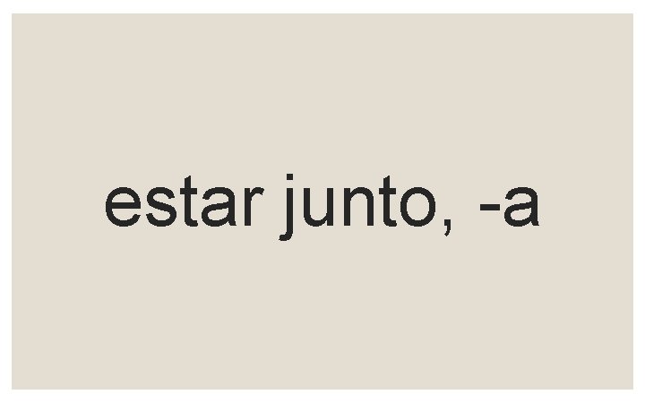estar junto, -a 