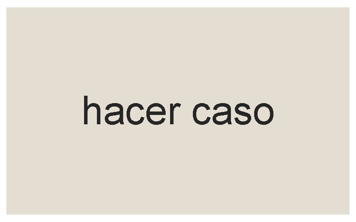 hacer caso 