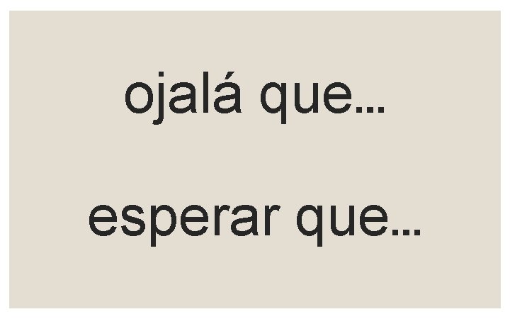 ojalá que… esperar que… 