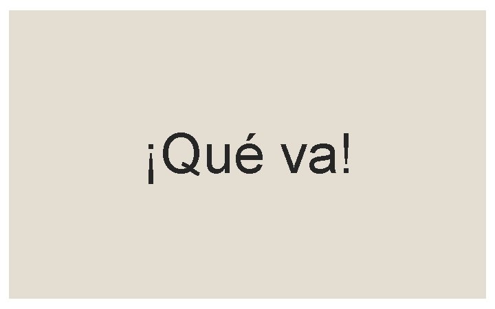¡Qué va! 