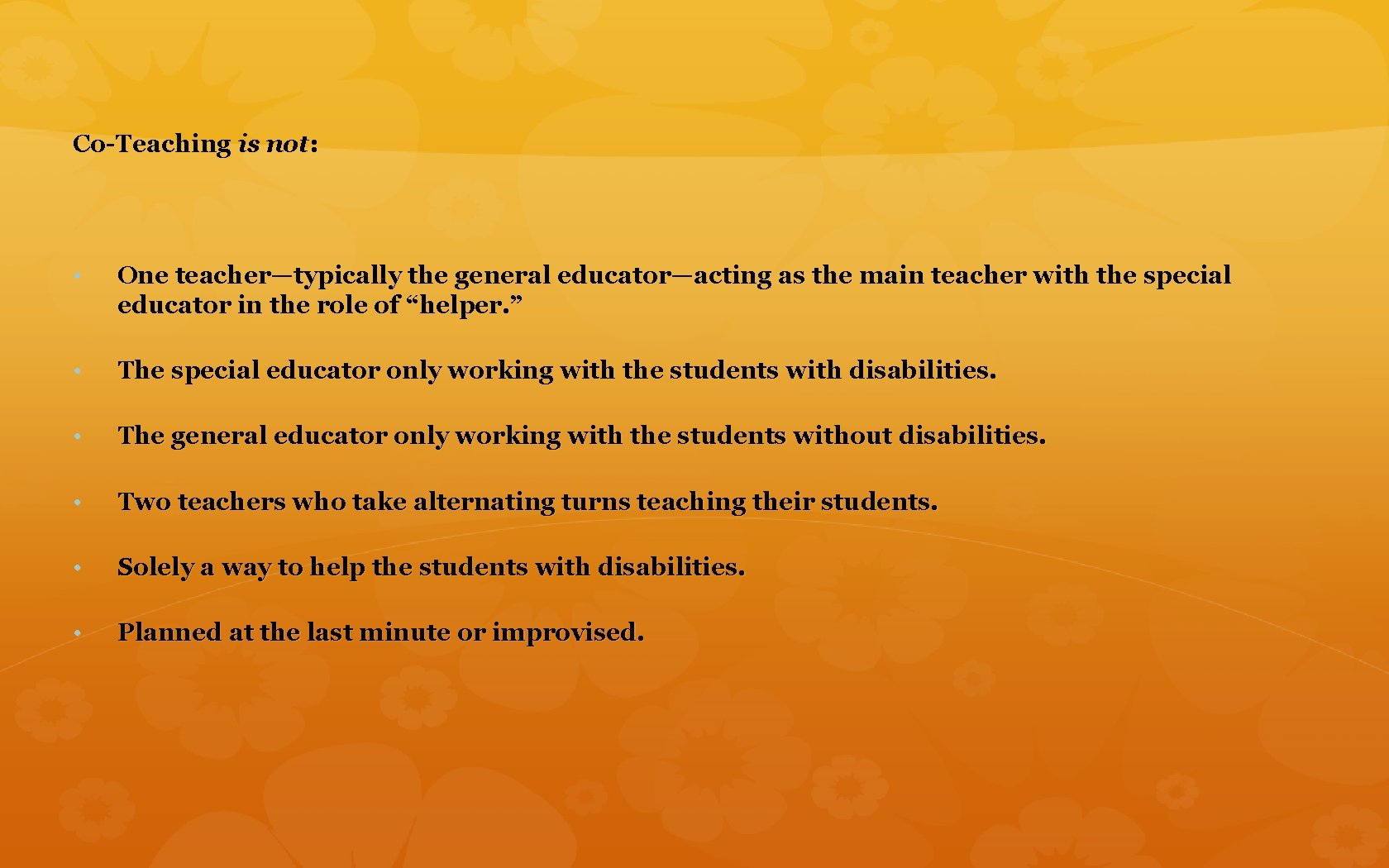 Co-Teaching is not: • One teacher—typically the general educator—acting as the main teacher with