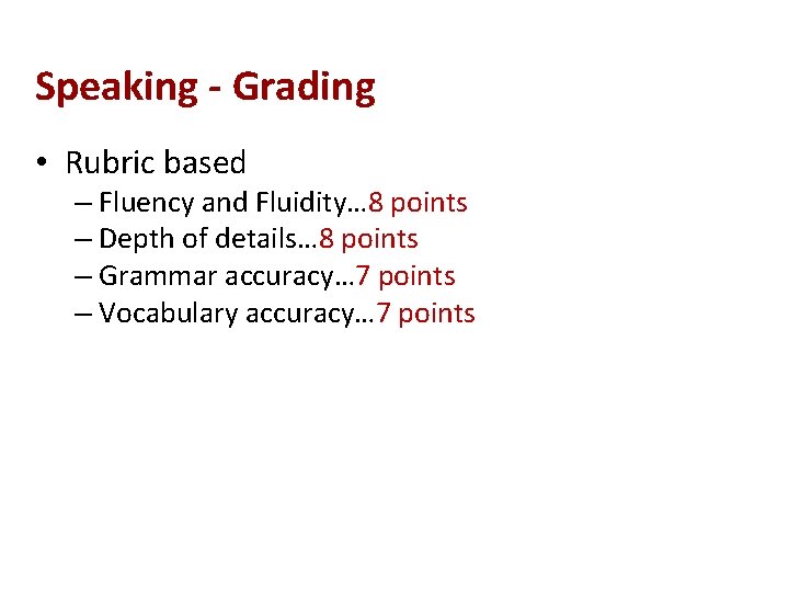 Speaking - Grading • Rubric based – Fluency and Fluidity… 8 points – Depth