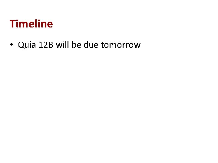 Timeline • Quia 12 B will be due tomorrow 