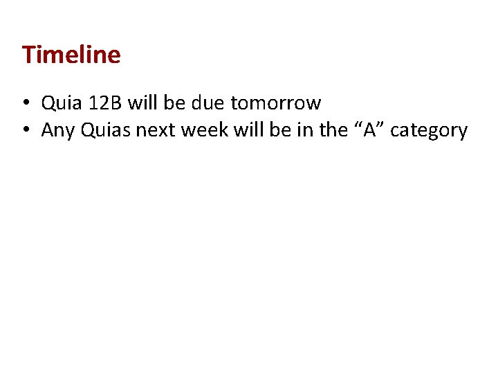 Timeline • Quia 12 B will be due tomorrow • Any Quias next week