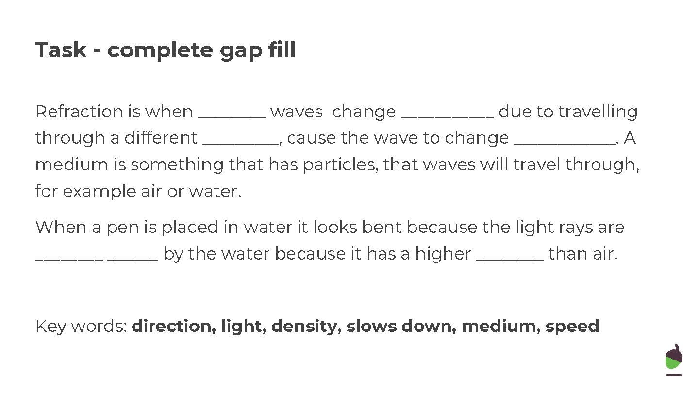 Task - complete gap fill Refraction is when ____ waves change ______ due to