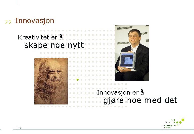 Innovasjon Kreativitet er å skape noe nytt Innovasjon er å gjøre noe med det