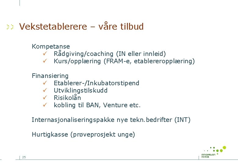 Vekstetablerere – våre tilbud Kompetanse ü Rådgiving/coaching (IN eller innleid) ü Kurs/opplæring (FRAM-e, etablereropplæring)