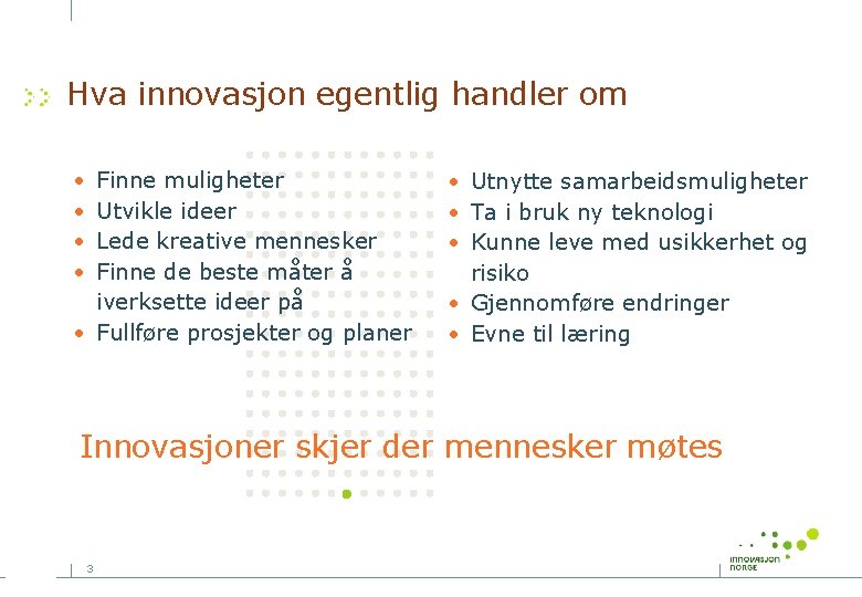 Hva innovasjon egentlig handler om • • Finne muligheter Utvikle ideer Lede kreative mennesker