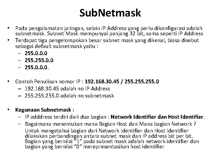 Sub. Netmask • Pada pengalamatan jaringan, selain IP Address yang perlu dikonfigurasi adalah subnetmask.