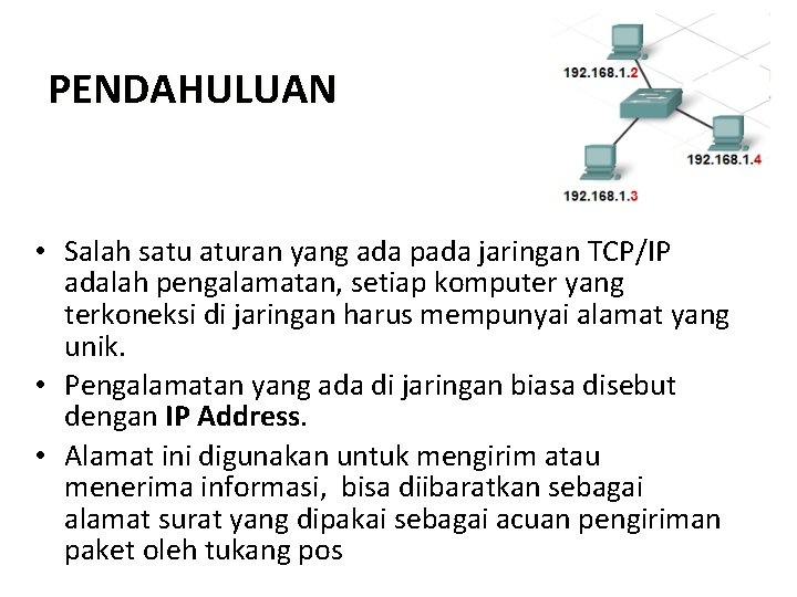 PENDAHULUAN • Salah satu aturan yang ada pada jaringan TCP/IP adalah pengalamatan, setiap komputer