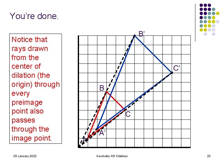 You’re done. Notice that rays drawn from the center of dilation (the origin) through You’re done. Notice that rays drawn from the center of dilation (the origin) through
